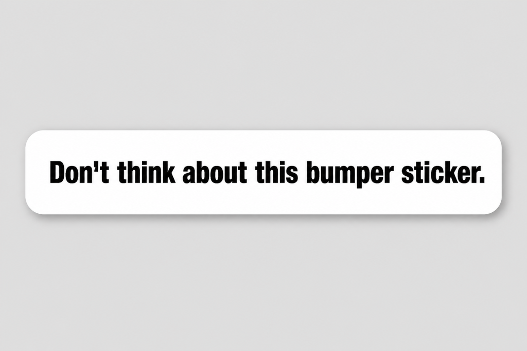 Don't think about this bumper sticker.