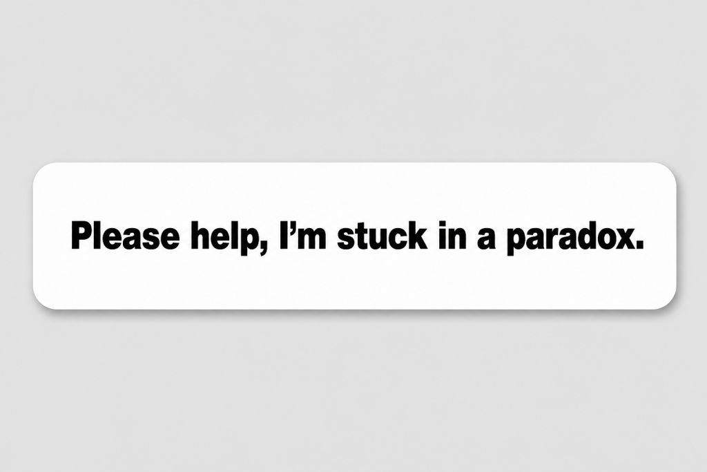 Please help, I'm stuck in a paradox.