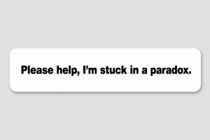 Please help, I'm stuck in a paradox.