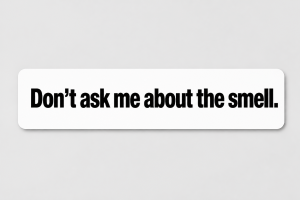 Don't ask me about the smell.