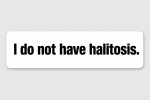 I do not have halitosis.