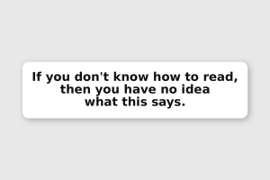 If you don't know how to read, then you have no idea what this says.