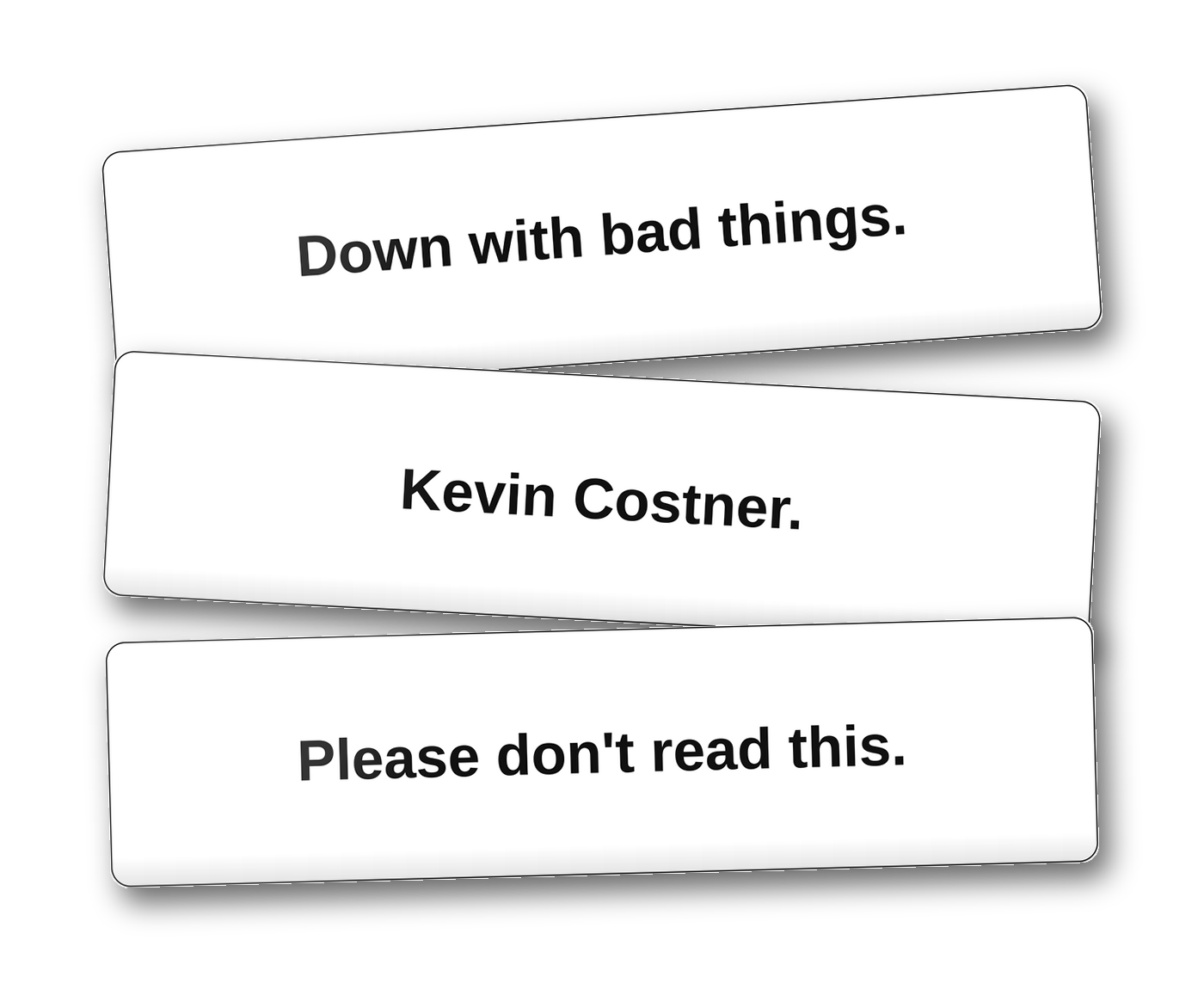 Three bumper stickers stacked: Down with bad things. Kevin Costner. Please don't read this.
